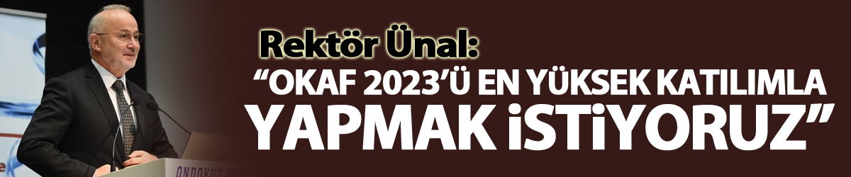 Rektör Ünal: “OKAF 2023’ü en yüksek katılımla yapmak istiyoruz”
