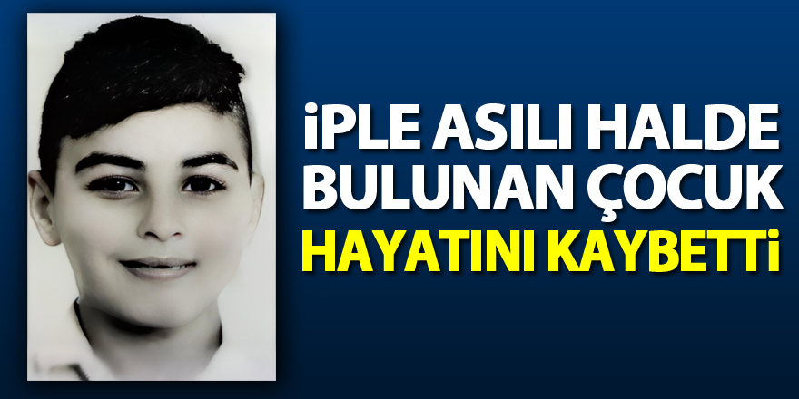 İple asılı halde bulunan 15 yaşındaki çocuk hayatını kaybetti