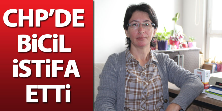 CHP’de Bicil İstifa Etti