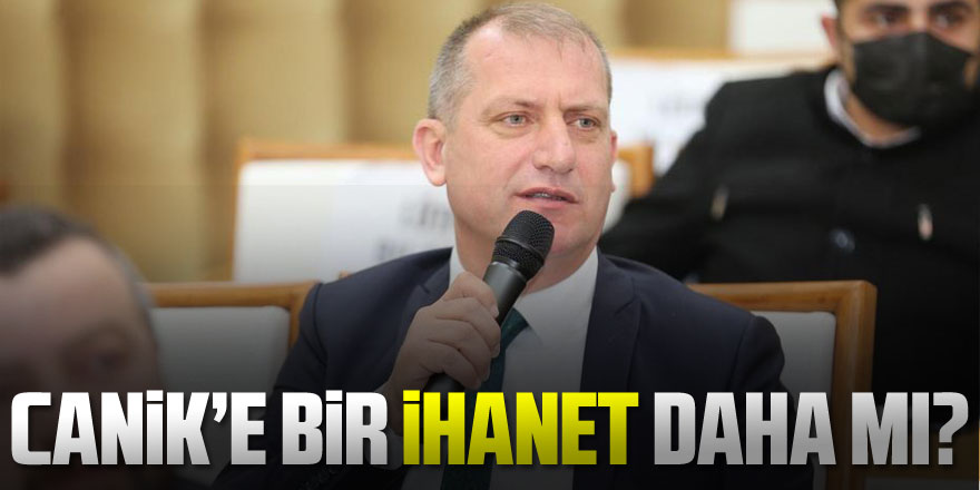 CANİK’E BİR İHANET DAHA MI?