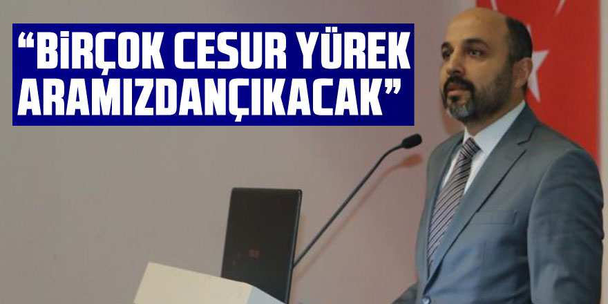 Oruç: “Birçok cesur yürek aramızdan çıkacak”