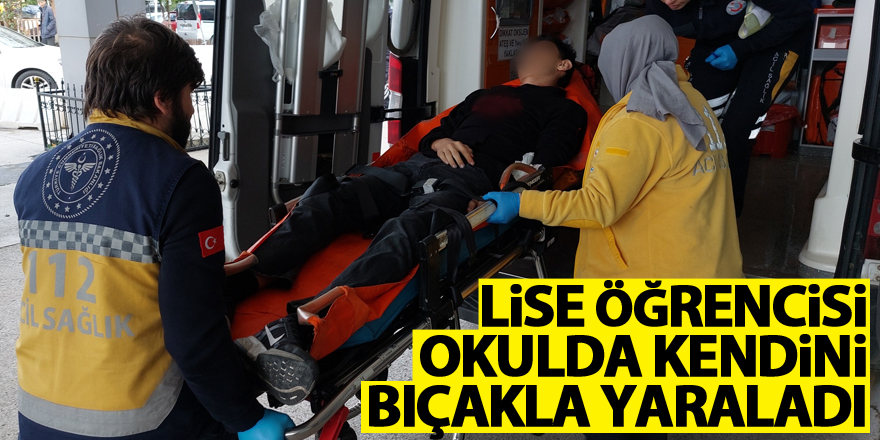 Lise öğrencisi okulda kendini bıçakla yaraladı