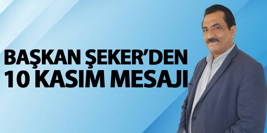 Başkan Şeker’den 10 Kasım Mesajı