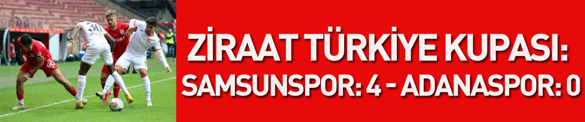 Ziraat Türkiye Kupası: Samsunspor: 4 - Adanaspor: 0