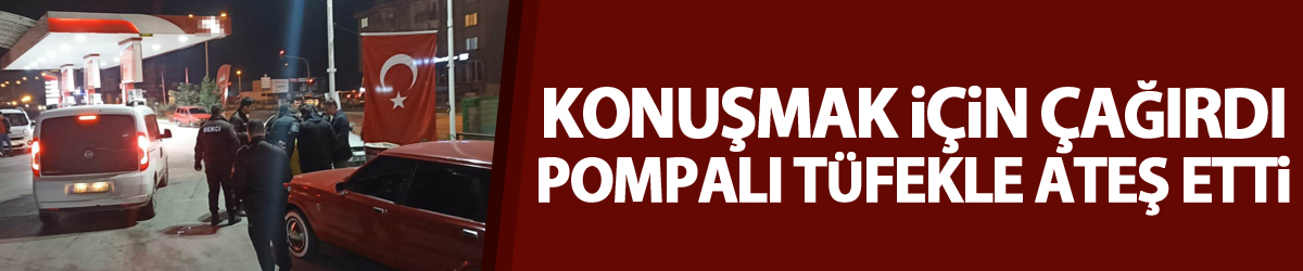 Konuşmak için çağırdığı şahsa pompalı tüfekle ateş etti