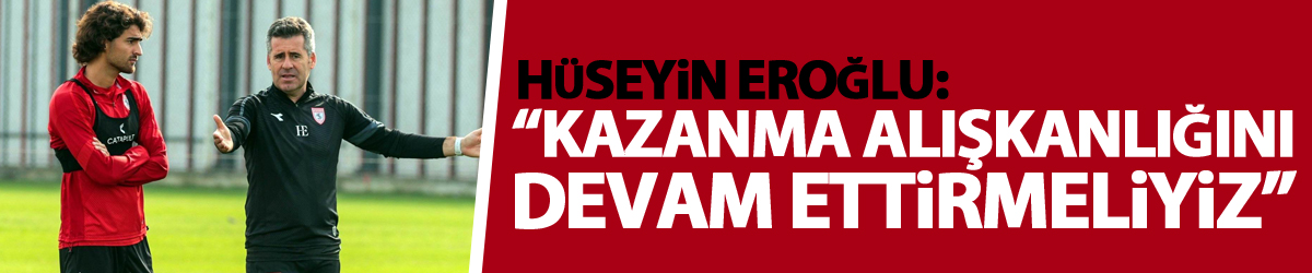 Hüseyin Eroğlu: “Kazanma alışkanlığını devam ettirmeliyiz”