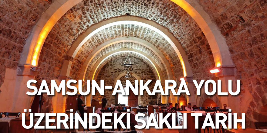 Samsun-Ankara yolu üzerindeki saklı tarih