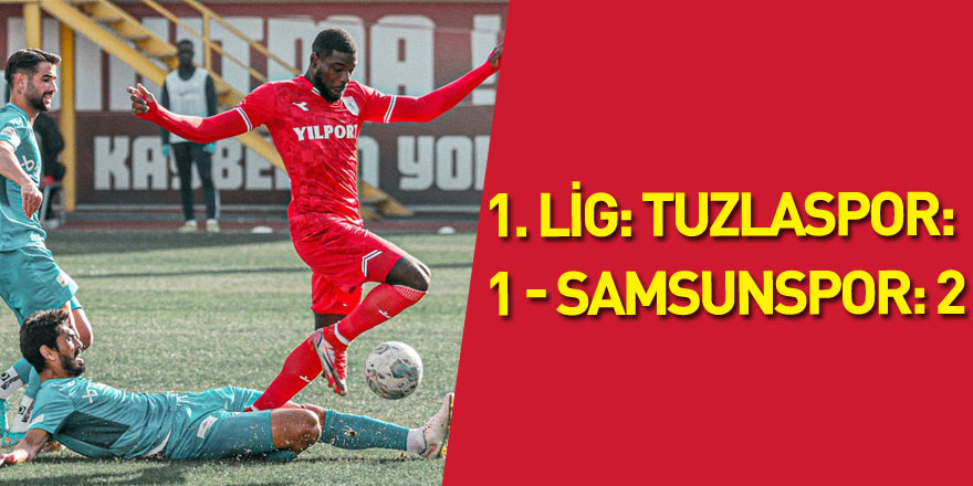 Spor Toto 1. Lig: Tuzlaspor: 1 - Samsunspor: 2