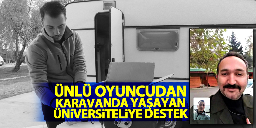 Ünlü oyuncudan karavanda yaşayan üniversiteliye destek