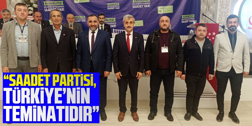 “Saadet Partisi, Türkiye’nin teminatıdır”
