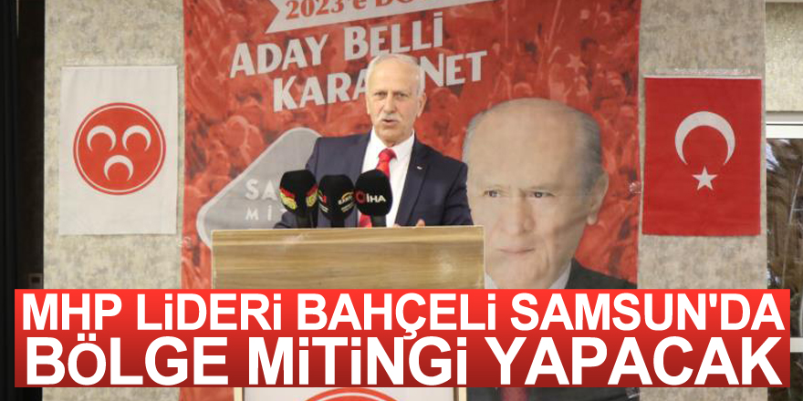 MHP Lideri Bahçeli Samsun'da bölge mitingi yapacak