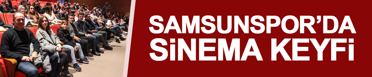 Samsunspor’da sinema keyfi