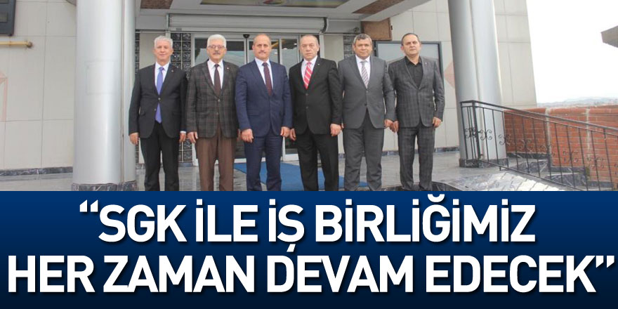 Toraman: “SGK ile iş birliğimiz her zaman devam edecek”