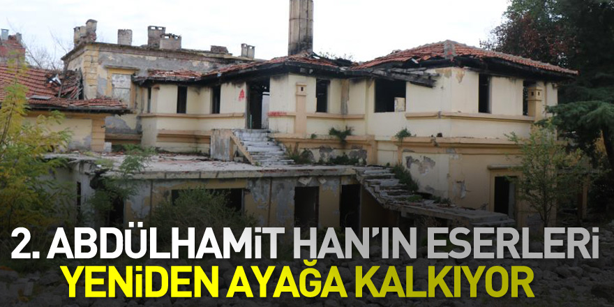 2. Abdülhamit Han’ın eserleri yeniden ayağa kalkıyor 