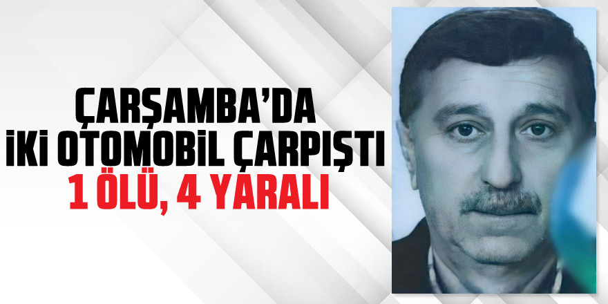 Çarşamba’da iki otomobil çarpıştı: 1 ölü, 4 yaralı