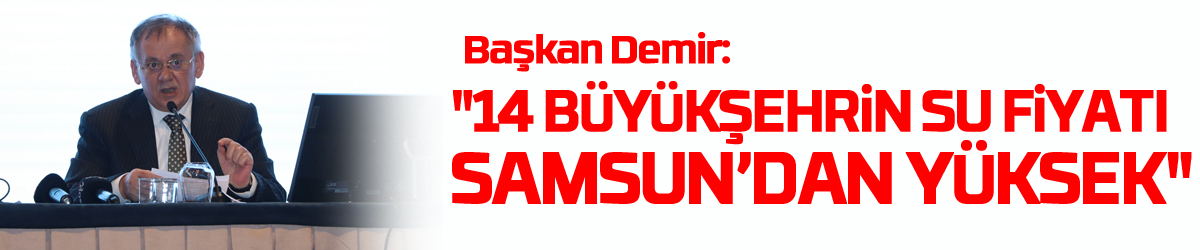 Başkan Demir: "14 büyükşehrin su fiyatı Samsun’dan yüksek"