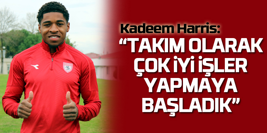 Kadeem Harris: “Takım olarak çok iyi işler yapmaya başladık”