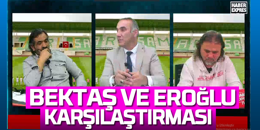 BEKTAŞ VE EROĞLU KARŞILAŞTIRMASI