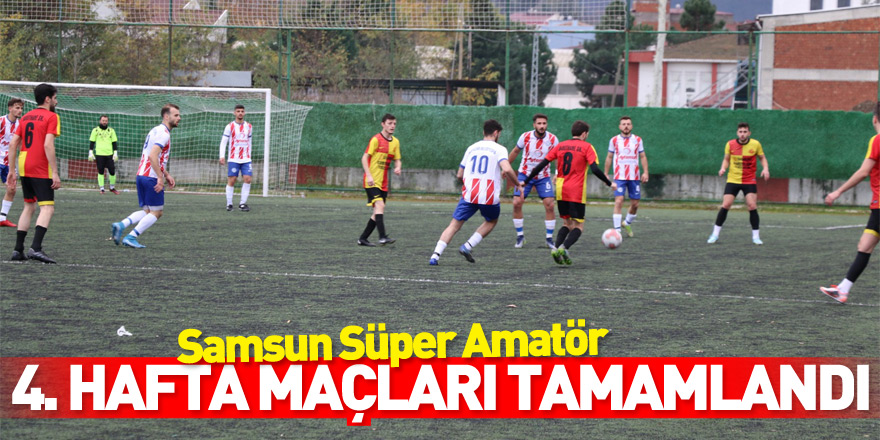 Samsun Süper Amatör 4. Hafta maçları tamamlandı.