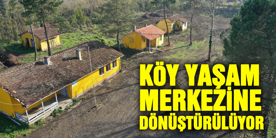 köy yaşam merkezine dönüştürülüyor