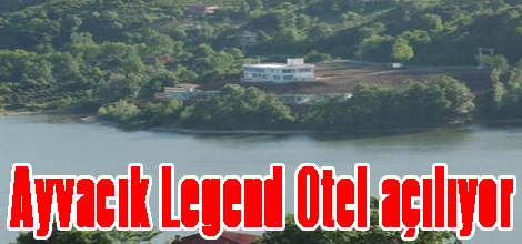 Ayvacık Legend Otel açılıyor