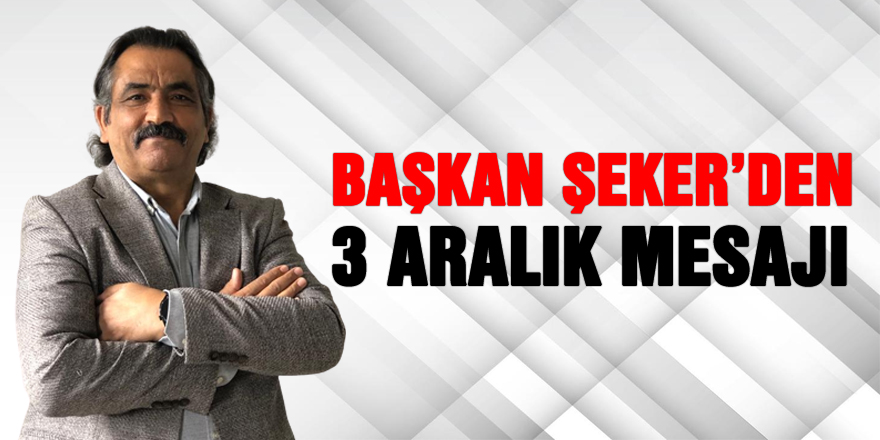 Başkan Şeker’den 3 Aralık Mesajı