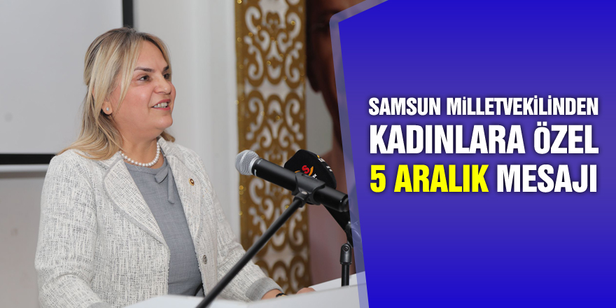 SAMSUN MİLLETVEKİLİNDEN KADINLARA MESAJ