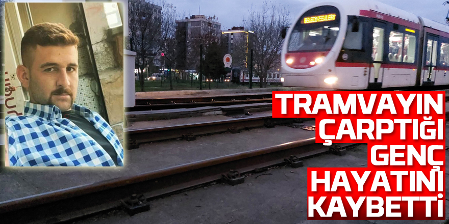 Tramvayın çarptığı genç hayatını kaybetti