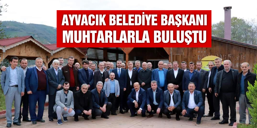 Ayvacık Belediye Başkanı Kalaycı, muhtarlar ile buluştu