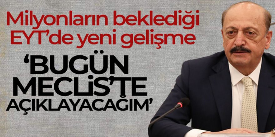 'Bugün Meclis'te açıklayacağım'