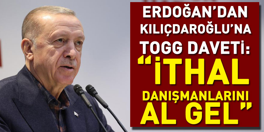 Cumhurbaşkanı Erdoğan’dan Kılıçdaroğlu’na Togg daveti: “İthal danışmanlarını al gel”