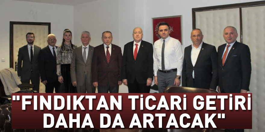 Yılmaz: "Fındıktan ticari getiri daha da artacak"