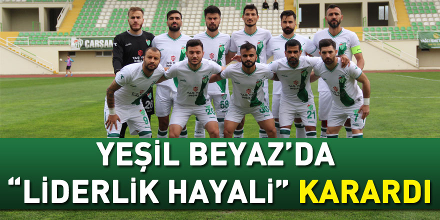 YEŞİL BEYAZ’DA “LİDERLİK HAYALİ” KARARDI