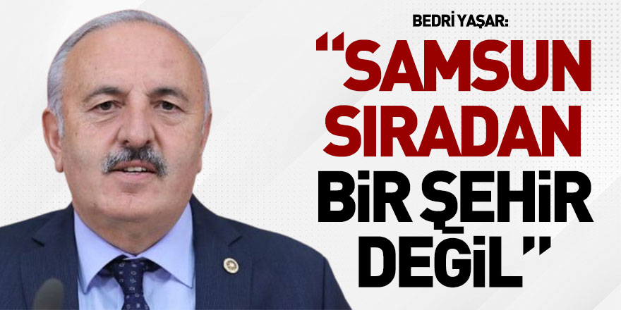 “Samsun sıradan bir şehir değil”