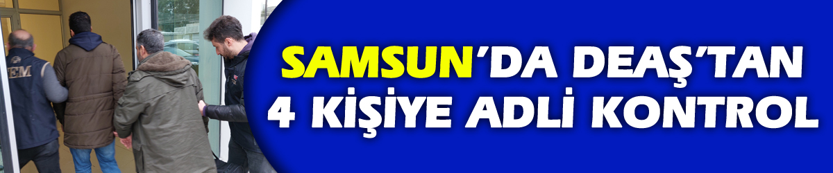 Samsun'da DEAŞ'tan 4 kişiye adli kontrol