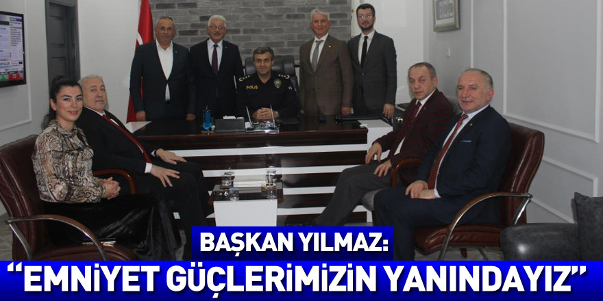 Başkan Yılmaz: “Emniyet güçlerimizin yanındayız”