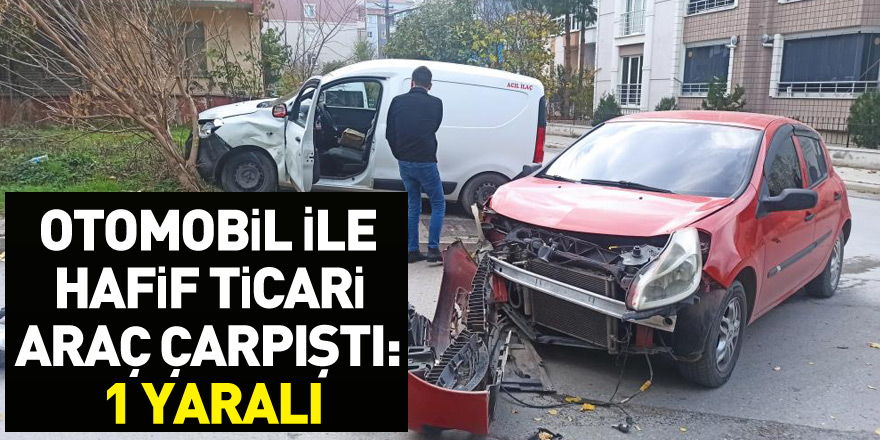 Otomobil ile hafif ticari araç çarpıştı: 1 yaralı