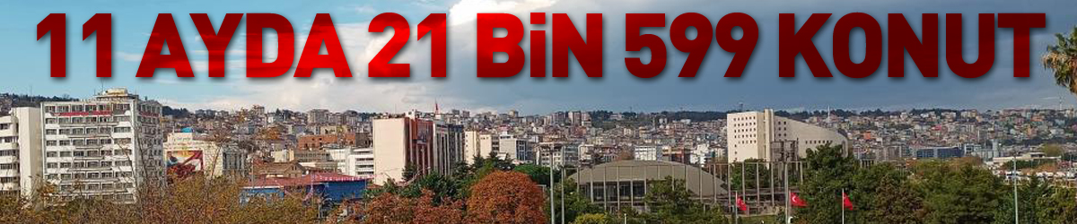 Samsun'da 11 ayda 21 bin 599 konut satıldı