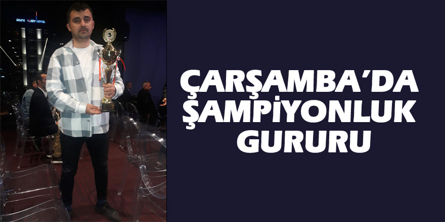 ÇARŞAMBA’DA ŞAMPİYONLUK GURURU