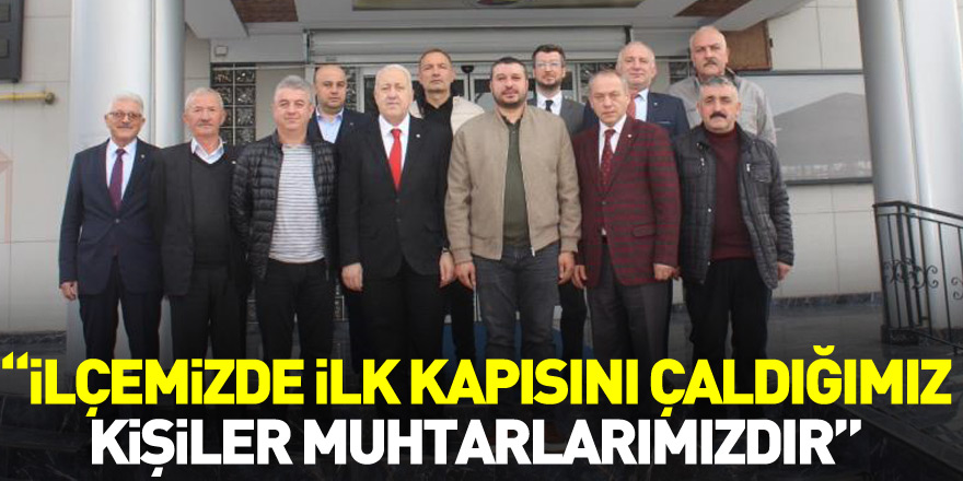 Yılmaz: “İlçemizde ilk kapısını çaldığımız kişiler muhtarlarımızdır”