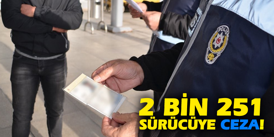 2 bin 251 sürücüye ceza, 205 araca trafikten men