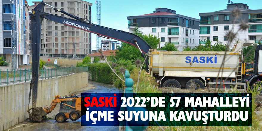 SASKİ 2022’de 57 mahalleyi içme suyuna kavuşturdu