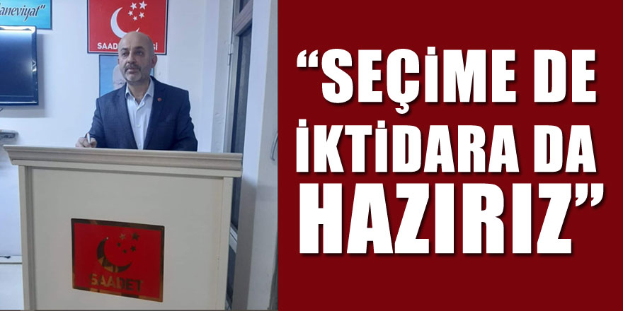 “SEÇİME DE İKTİDARA DA HAZIRIZ”