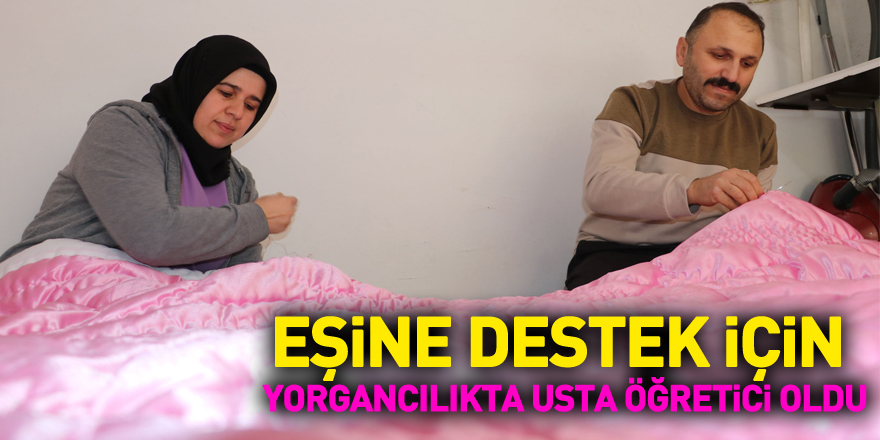 Eşine destek için başladığı yorgancılıkta usta öğretici oldu