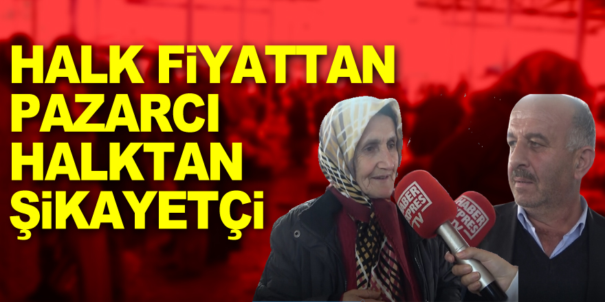 Halk fiyattan pazarcı halktan şikayetçi