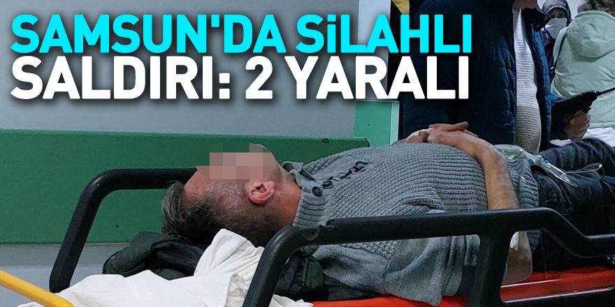 Samsun'da silahlı saldırı: 2 yaralı