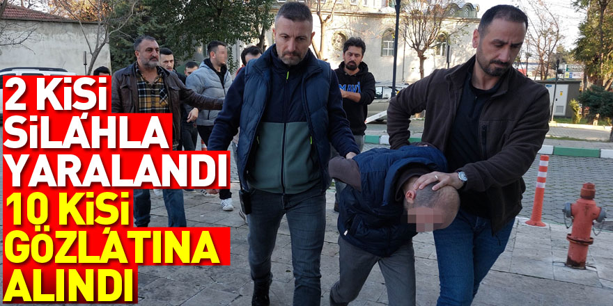 Kira anlaşmazlığından 2 kişinin silahla yaralanmasına 10 gözaltı