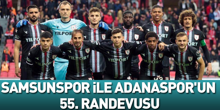 Samsunspor ile Adanaspor'un 55. randevusu