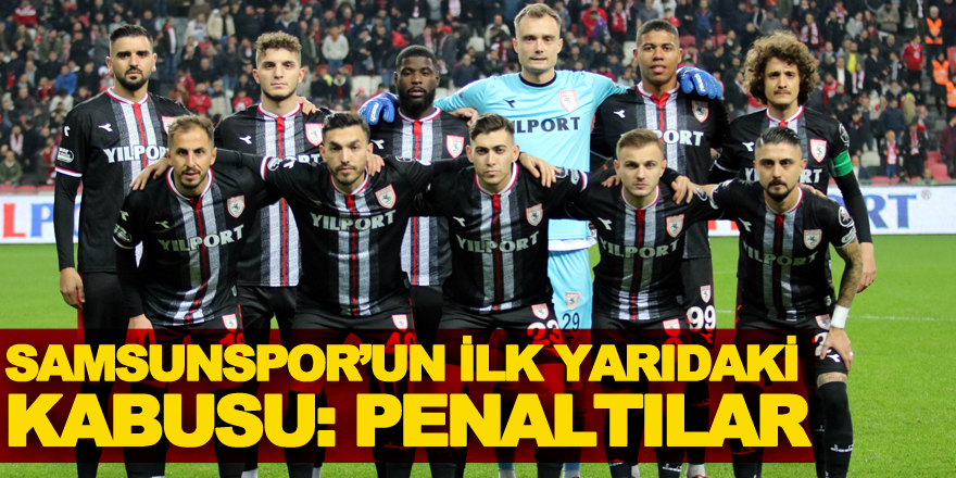 Samsunspor’un ilk yarıdaki kabusu: Penaltılar