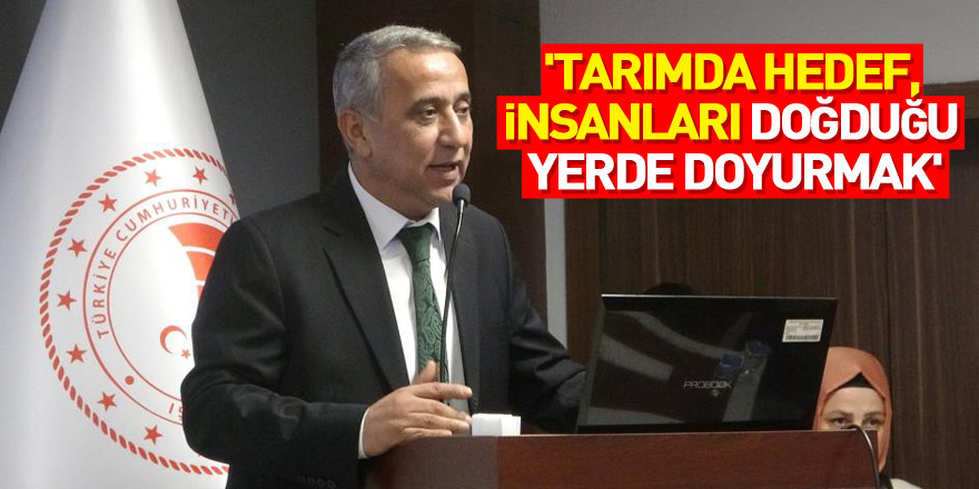 'Tarımda hedef, insanları doğduğu yerde doyurmak'